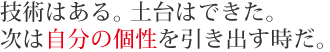 技術はある。土台はできた。次は自分の個性を引き出す時だ。